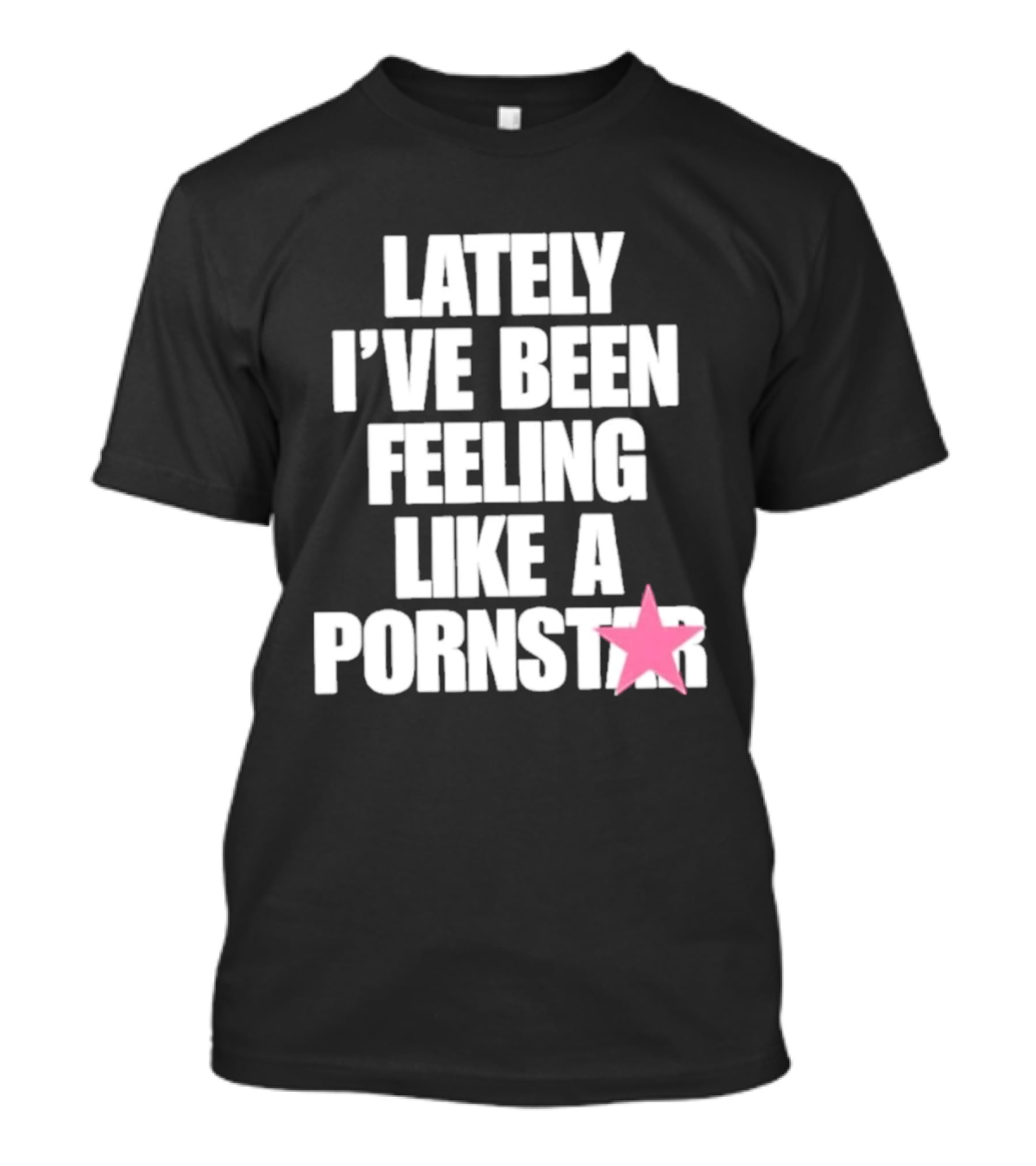 Lately I've Been Feeling Like A Pornstar Pink Star T-Shirt