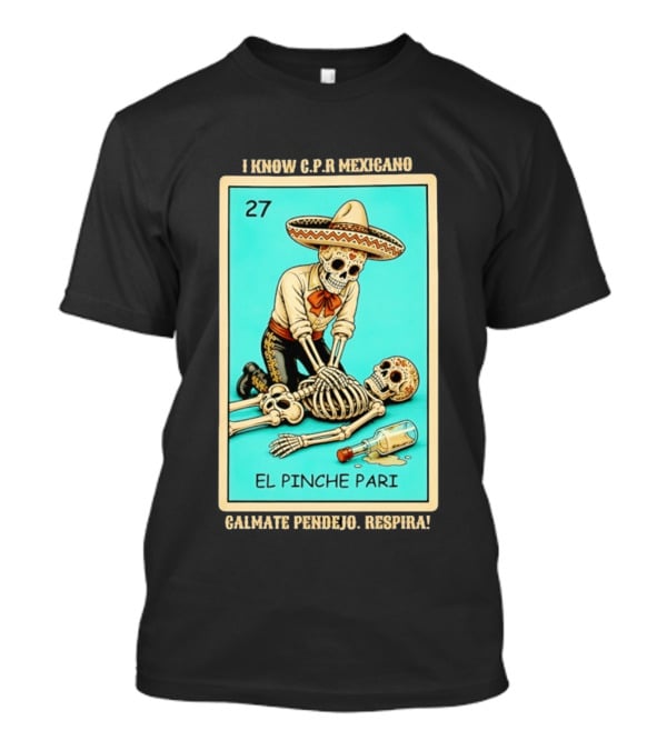 El Pinche Pari Calmate Pendejo Respira I Know CPR Mexicano Skeleton Sombrero 27 T-Shirt