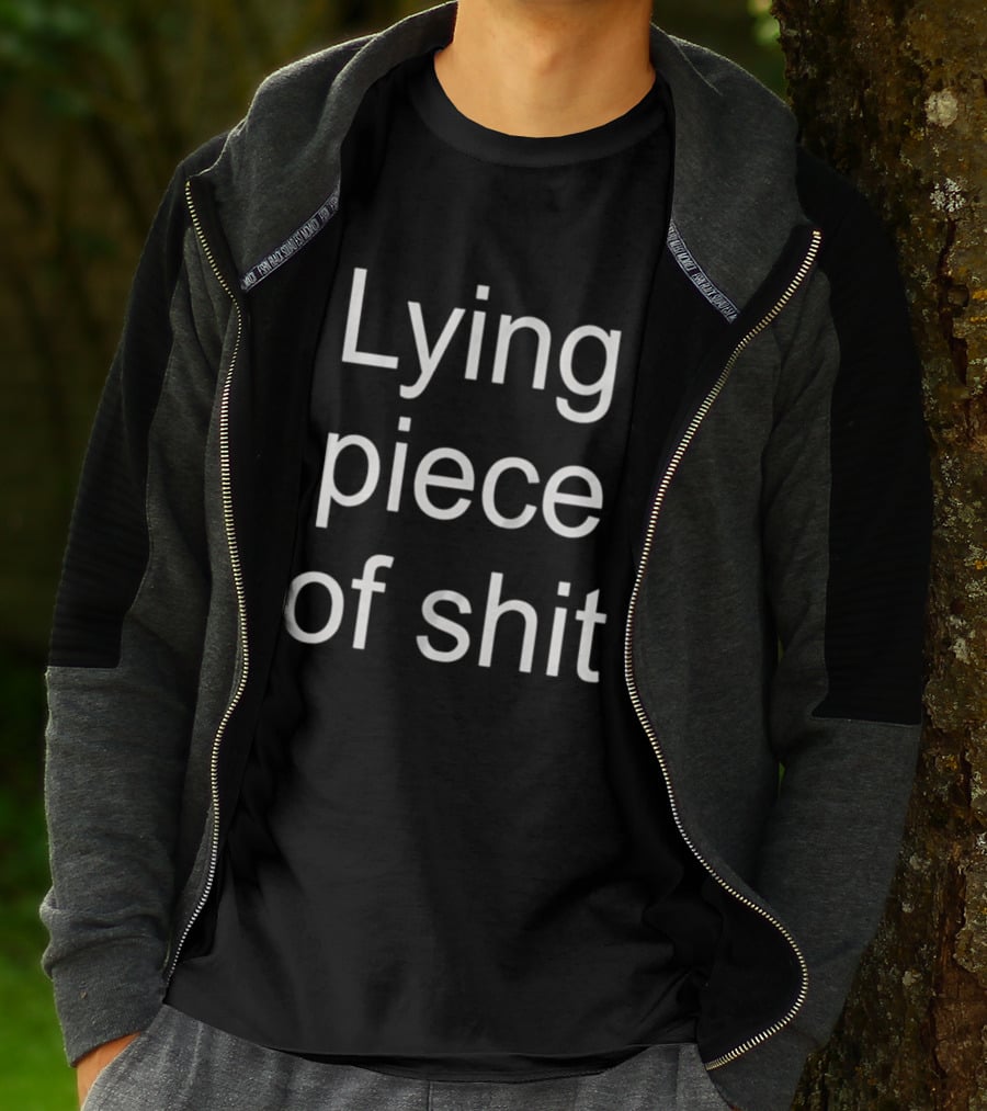 Lying Piece Of Shit Sarcastic Insult T-Shirt