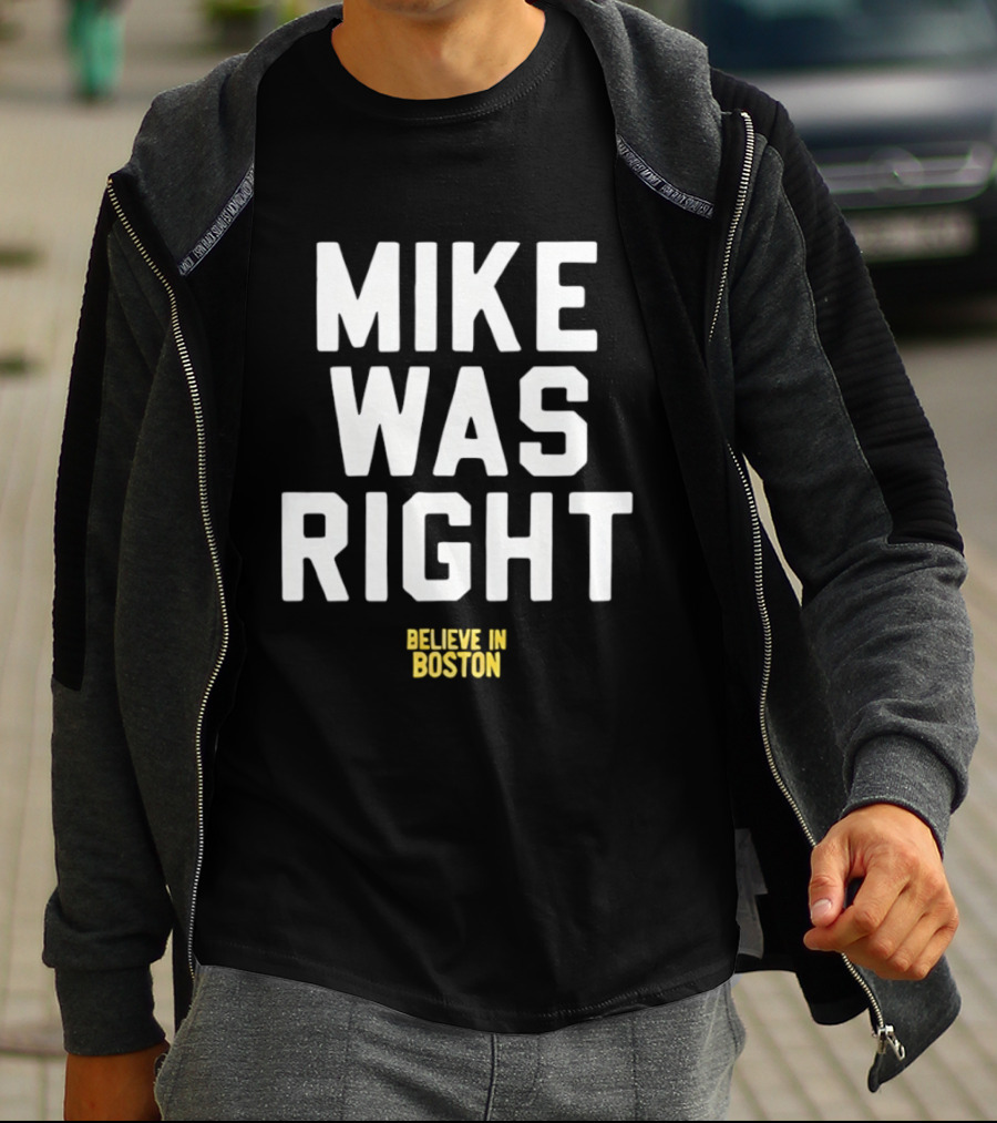 Mike Was Right Believe In Boston T-Shirt