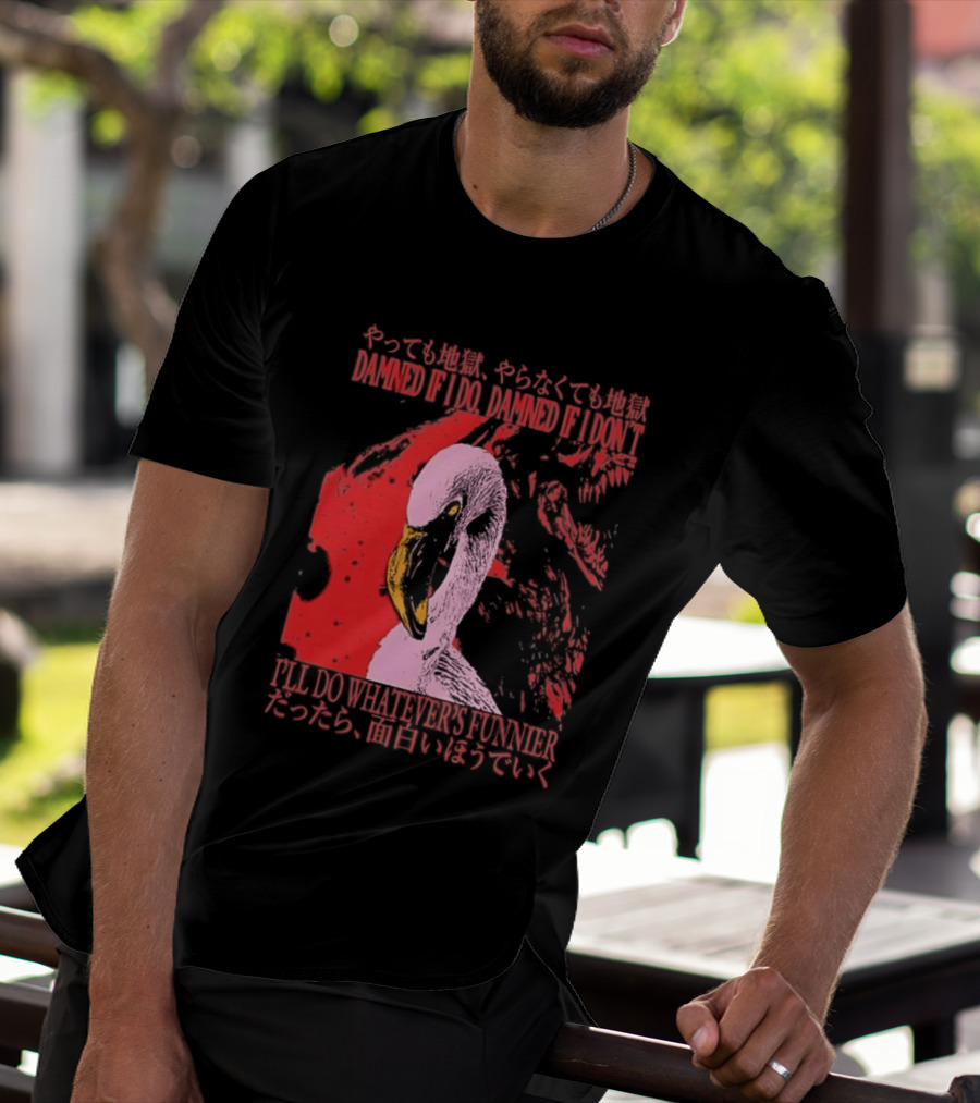 Pink Flamingo Damned If I Do Damned If I Don't I'll Do Whatever's Funnier T-Shirt