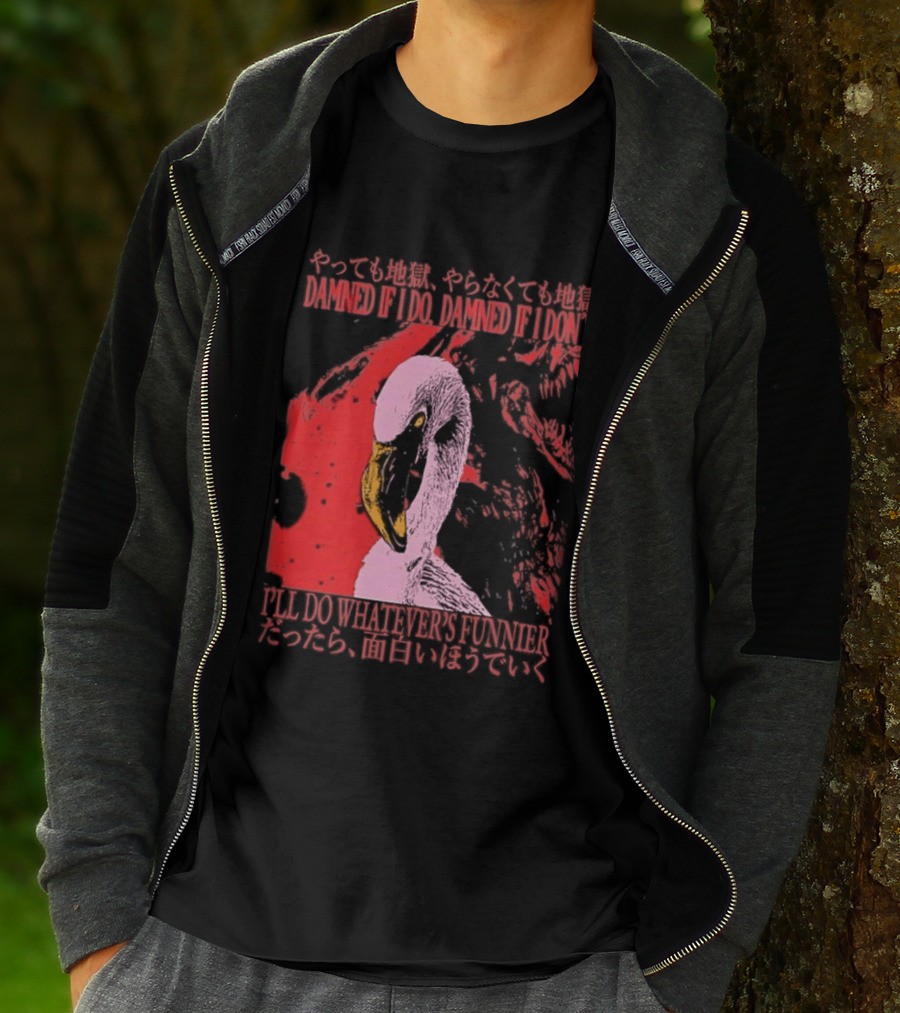 Pink Flamingo Damned If I Do Damned If I Don't I'll Do Whatever's Funnier T-Shirt