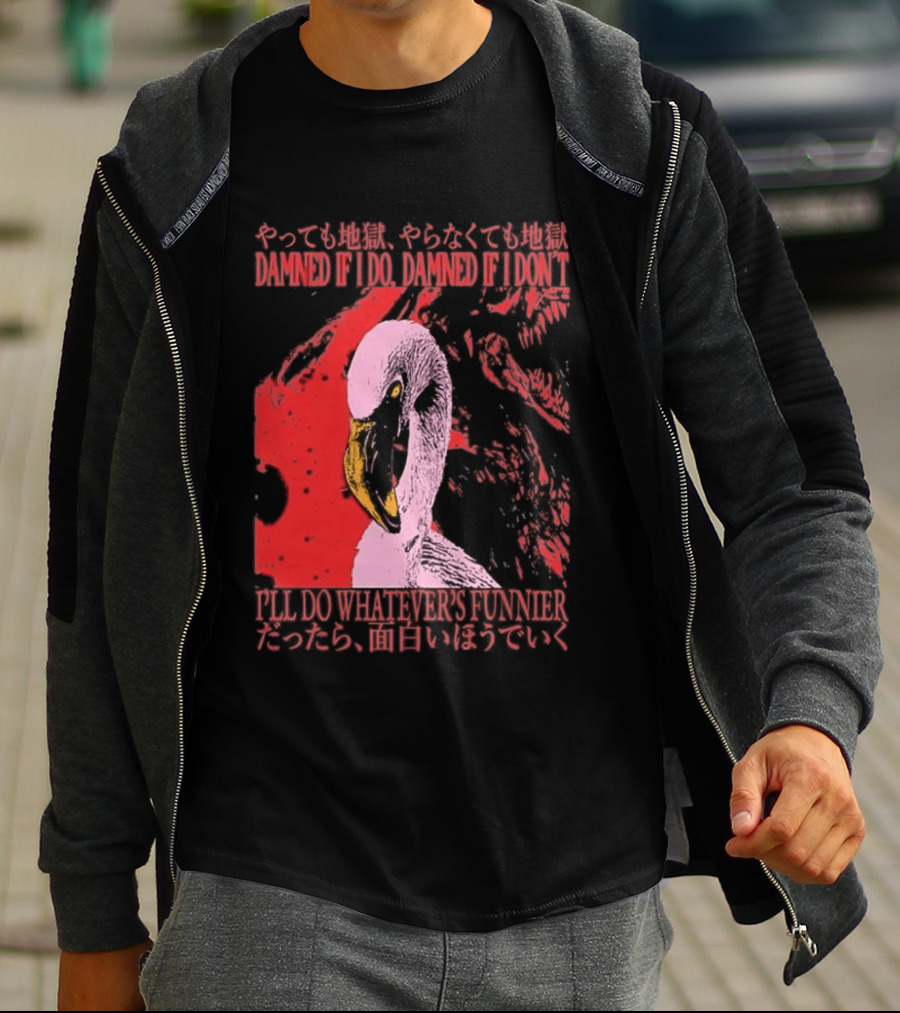 Pink Flamingo Damned If I Do Damned If I Don't I'll Do Whatever's Funnier T-Shirt