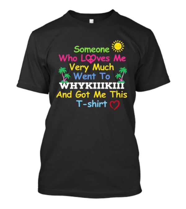 Someone Who Loves Me Very Much Went To Waikiki And Got Me This T T-Shirt