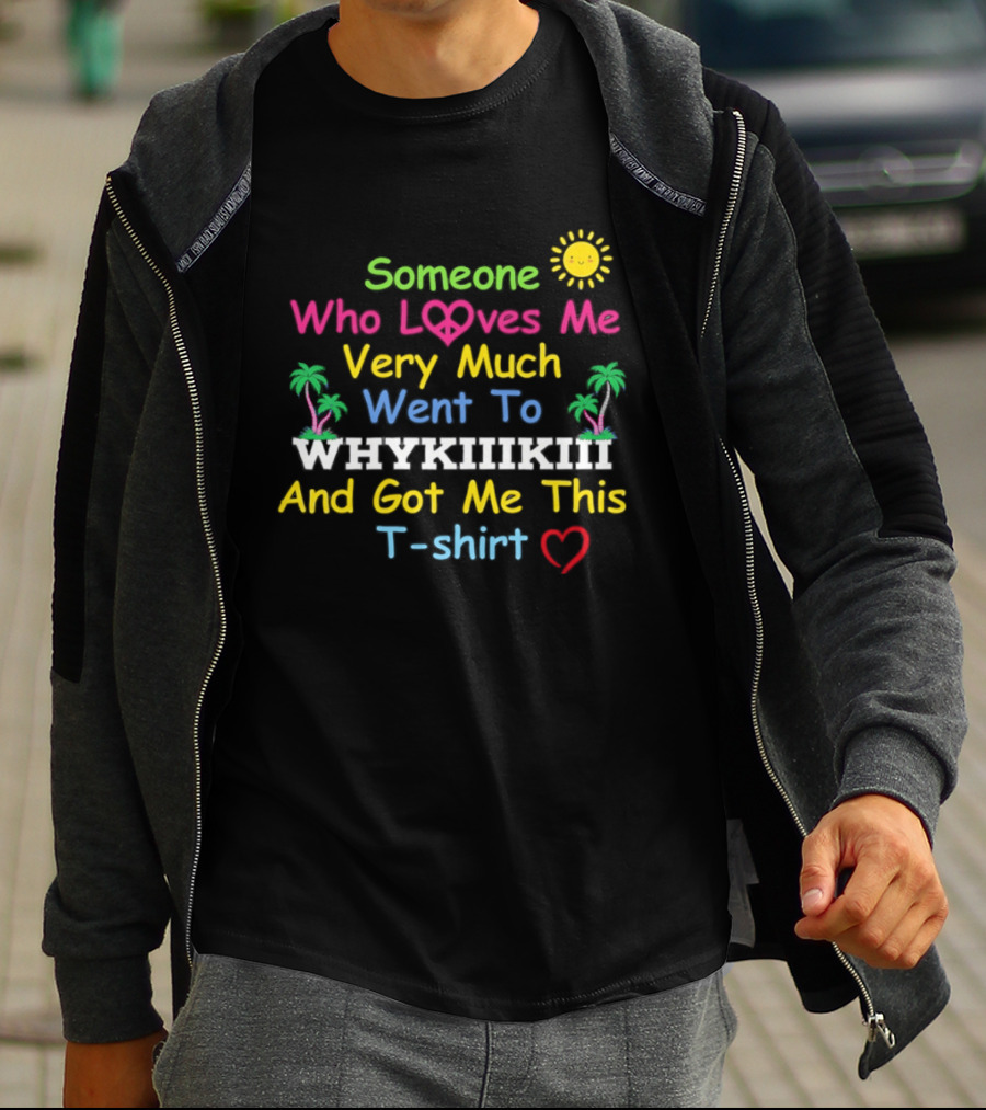 Someone Who Loves Me Very Much Went To Waikiki And Got Me This T T-Shirt