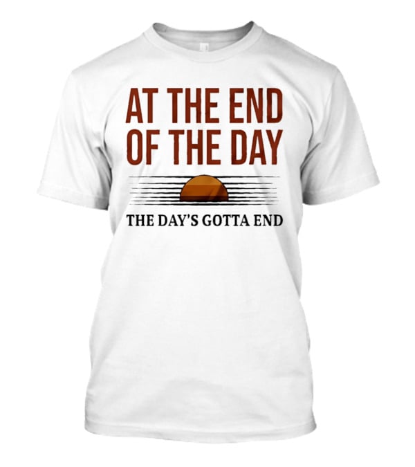 At The End Of The Day The Day's Gotta End Sunset Lines T-Shirt