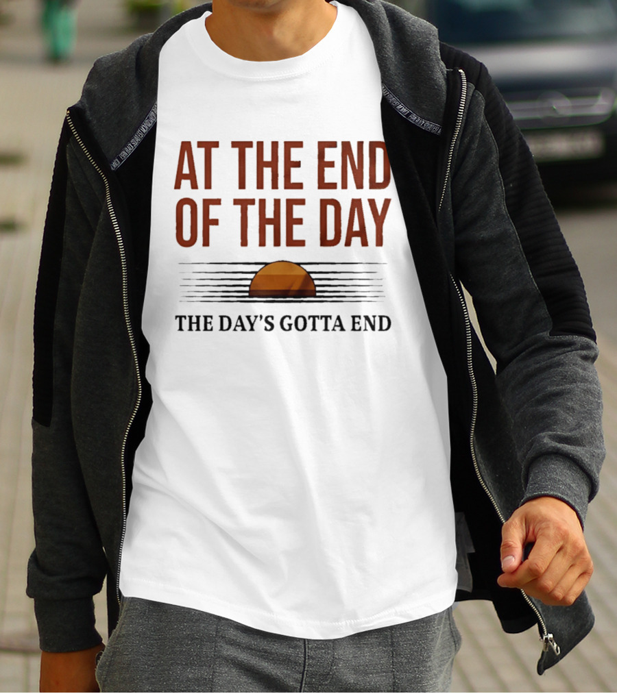 At The End Of The Day The Day's Gotta End Sunset Lines T-Shirt