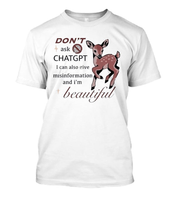 DON'T Ask ChatGPT Misinformation I'm Beautiful Deer T-Shirt