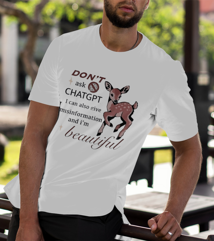 DON'T Ask ChatGPT Misinformation I'm Beautiful Deer T-Shirt