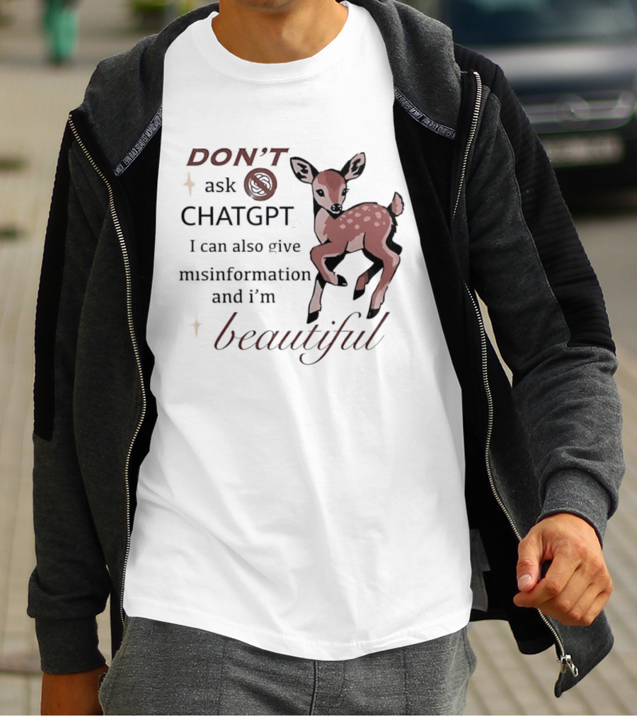 DON'T Ask ChatGPT Misinformation I'm Beautiful Deer T-Shirt