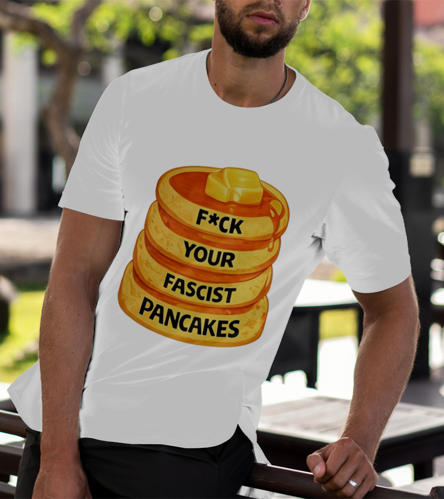F*ck Your Fascist Pancakes Breakfast Humor T-Shirt