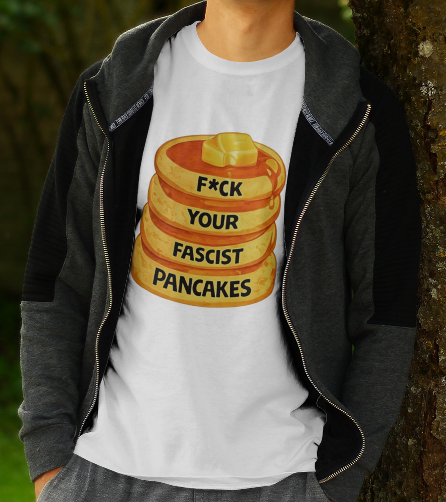 F*ck Your Fascist Pancakes Breakfast Humor T-Shirt