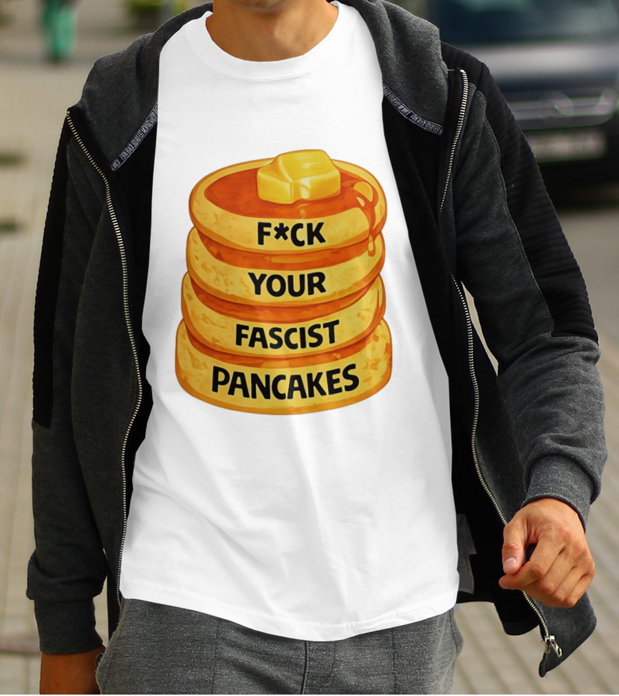 F*ck Your Fascist Pancakes Breakfast Humor T-Shirt