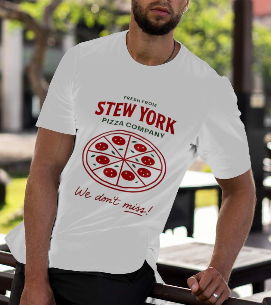 Fresh From Stew York Pizza Company We Don't Miss T-Shirt