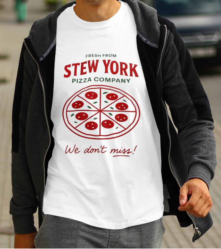Fresh From Stew York Pizza Company We Don't Miss T-Shirt