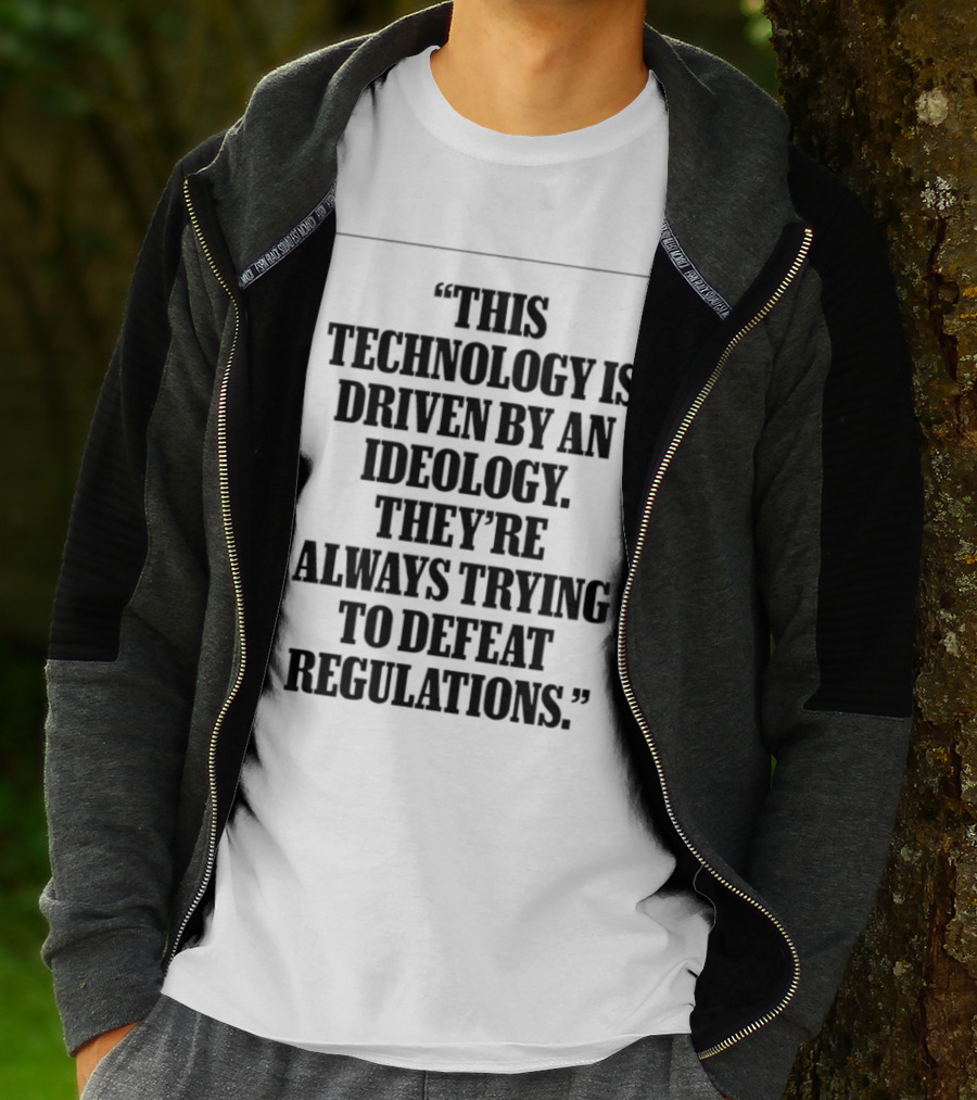 This Technology Is Driven By An Ideology They're Always Trying To Defeat Regulations T-Shirt