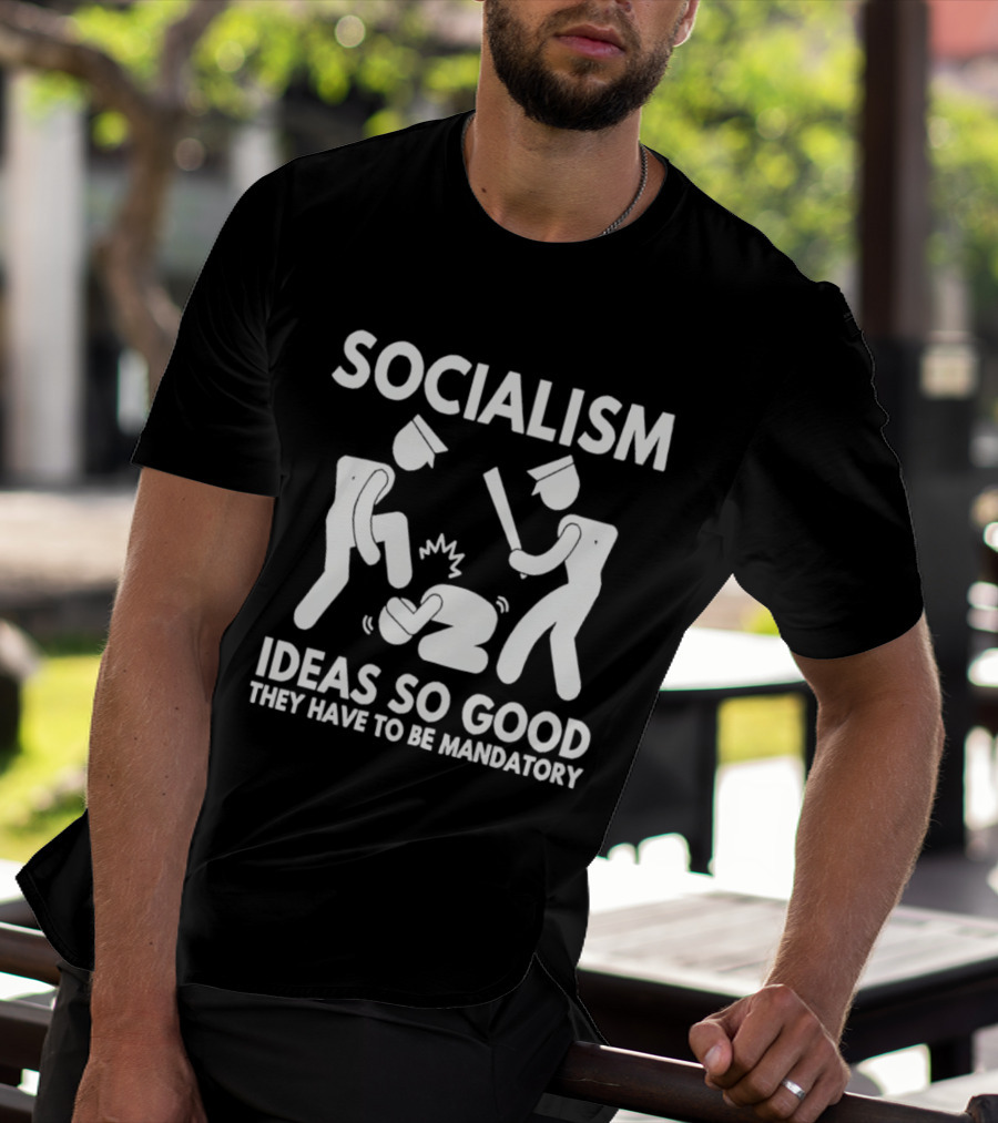 Socialism Ideas So Good They Have To Be Mandatory T-Shirt