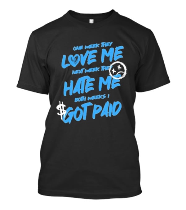 One Week They Love Me Next Week They Hate Me Both Weeks I Got Paid Sad Face Dollar Sign T-Shirt
