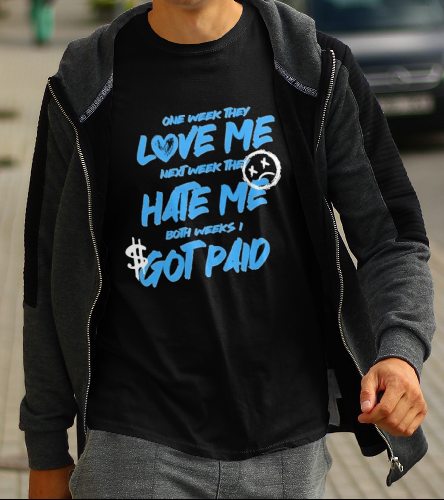 One Week They Love Me Next Week They Hate Me Both Weeks I Got Paid Sad Face Dollar Sign T-Shirt