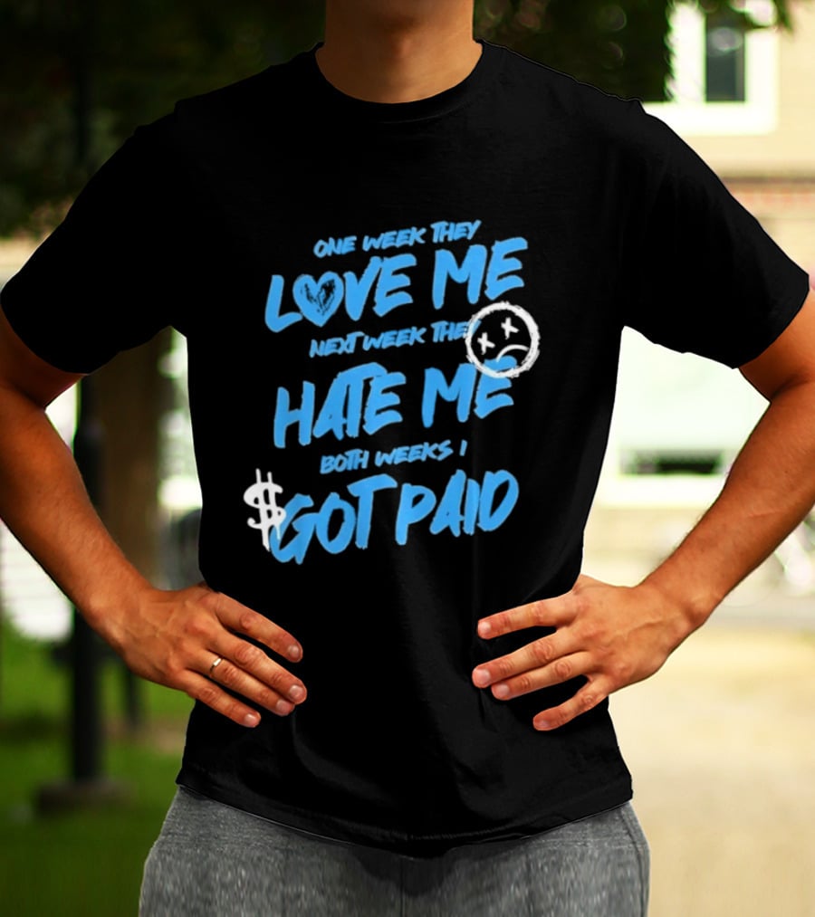 One Week They Love Me Next Week They Hate Me Both Weeks I Got Paid Sad Face Dollar Sign T-Shirt
