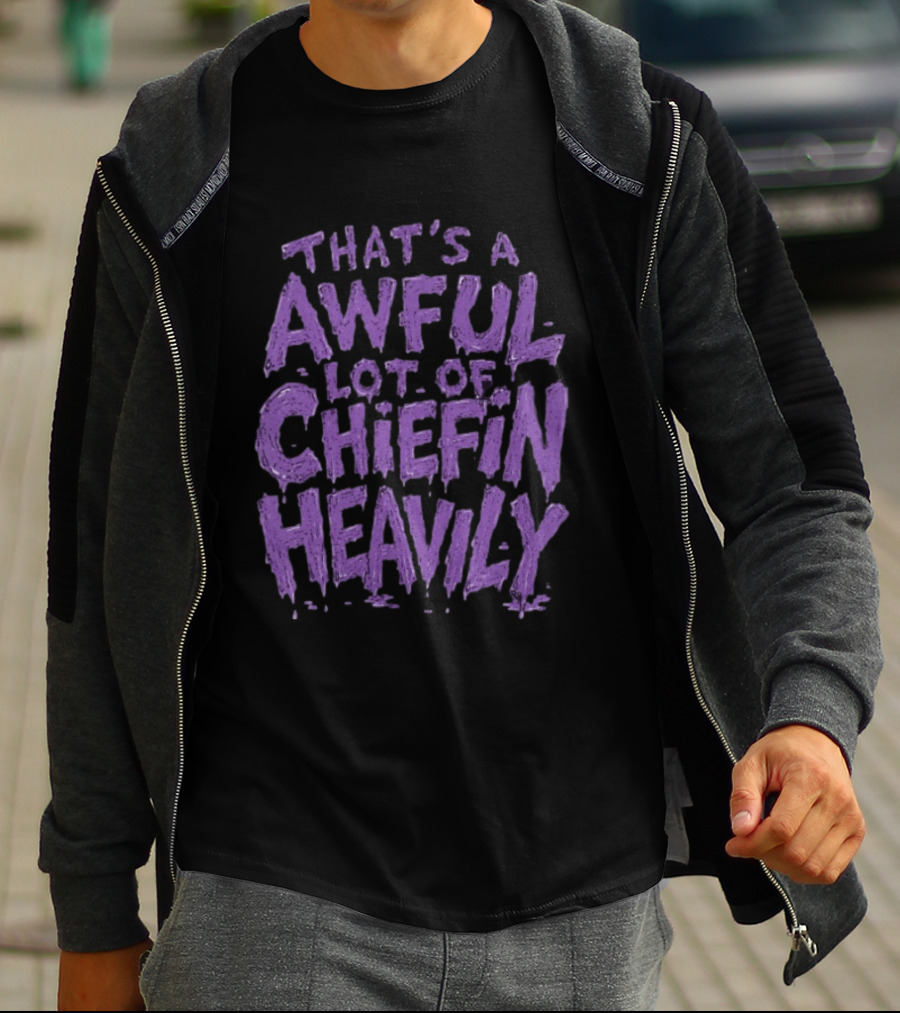 That's A Awful Lot Of Chiefin Heavily Purple T-Shirt