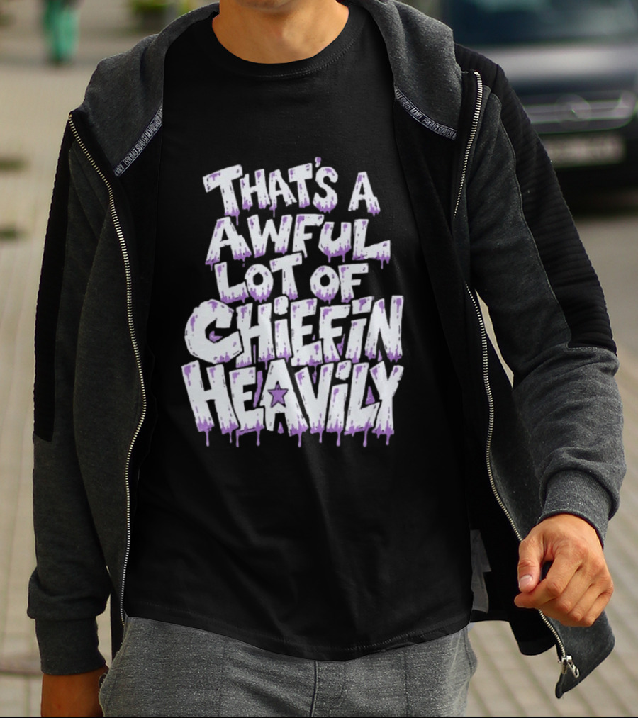 That's A Awful Lot Of Chiefin Heavily Cough Syrup T-Shirt