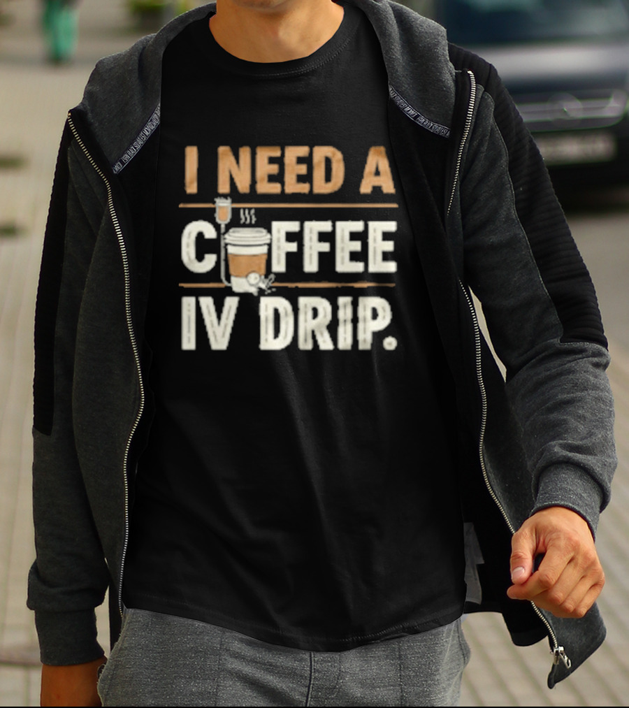I Need A Coffee IV Drip Cup With IV Bag T-Shirt