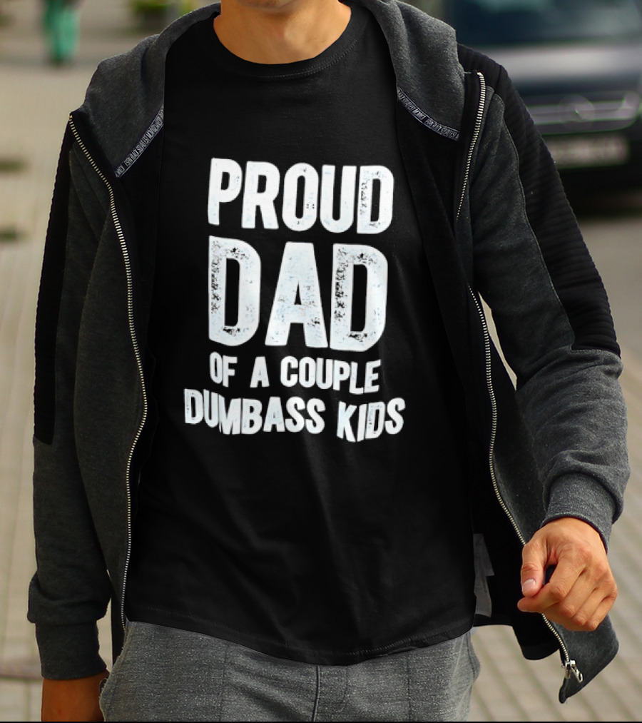 Proud Dad Of A Couple Dumbass Kids Fatherhood Humor T-Shirt