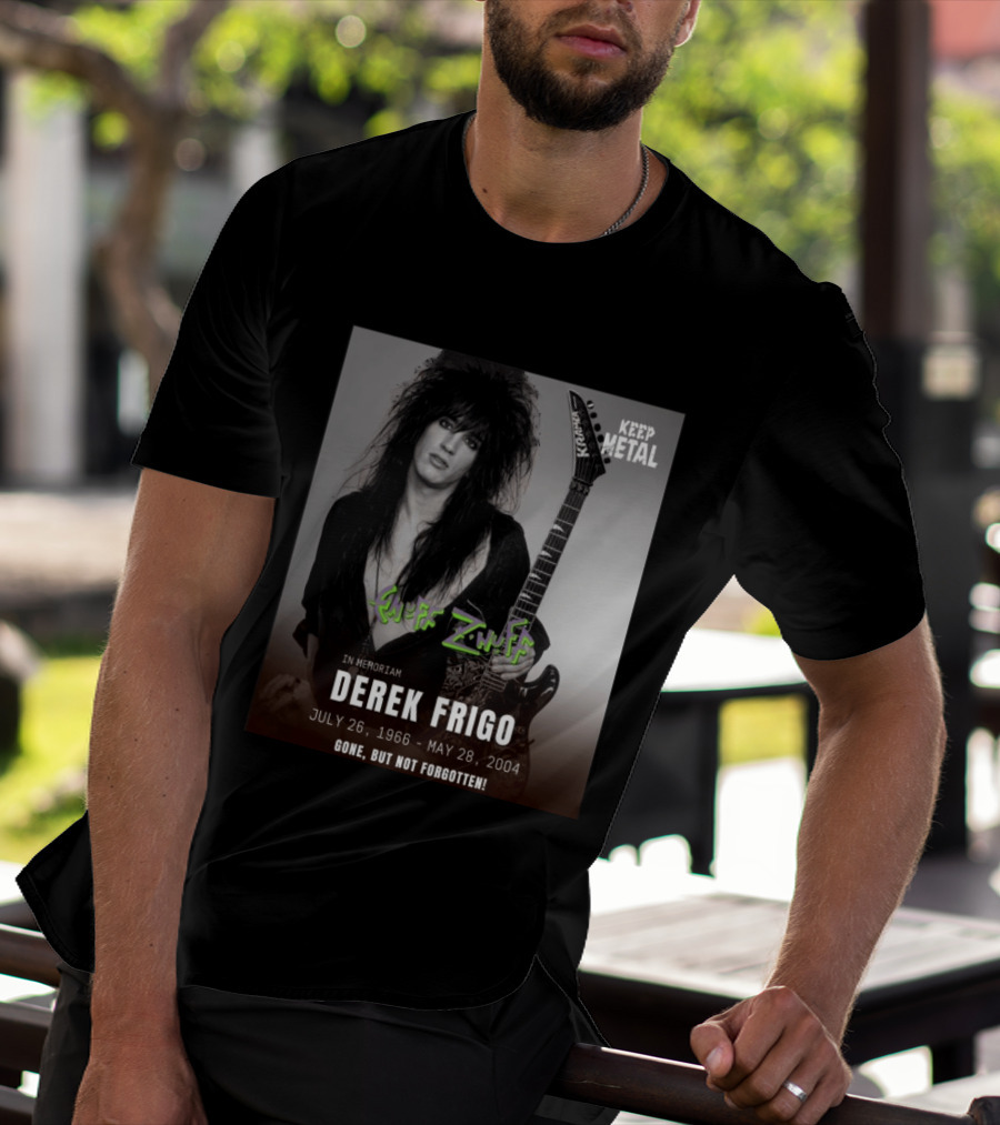 Keep Metal Enuff Z'Nuff In Memoriam Derek Frigo July 26 1966 May 28 2004 Gone But Not Forgotten T-Shirt