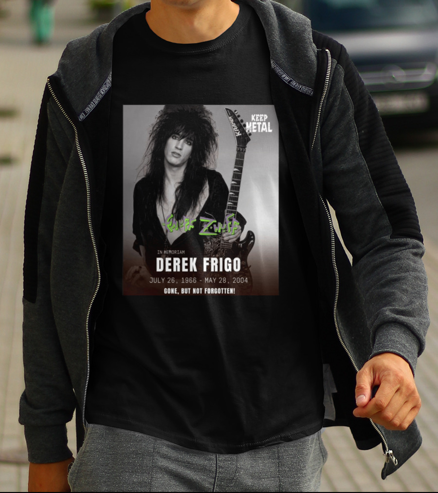 Keep Metal Enuff Z'Nuff In Memoriam Derek Frigo July 26 1966 May 28 2004 Gone But Not Forgotten T-Shirt