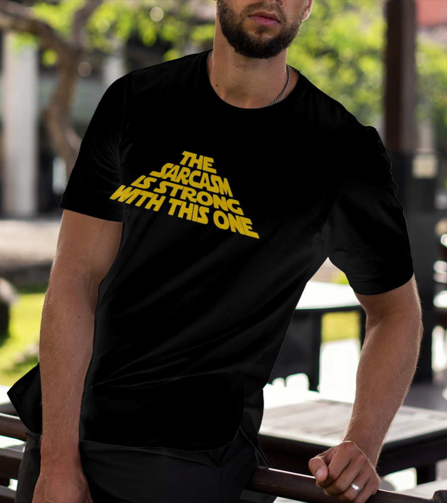 The Sarcasm Is Strong With This One Star Wars Humor T-Shirt