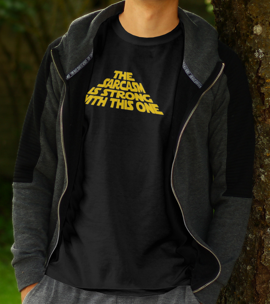 The Sarcasm Is Strong With This One Star Wars Humor T-Shirt