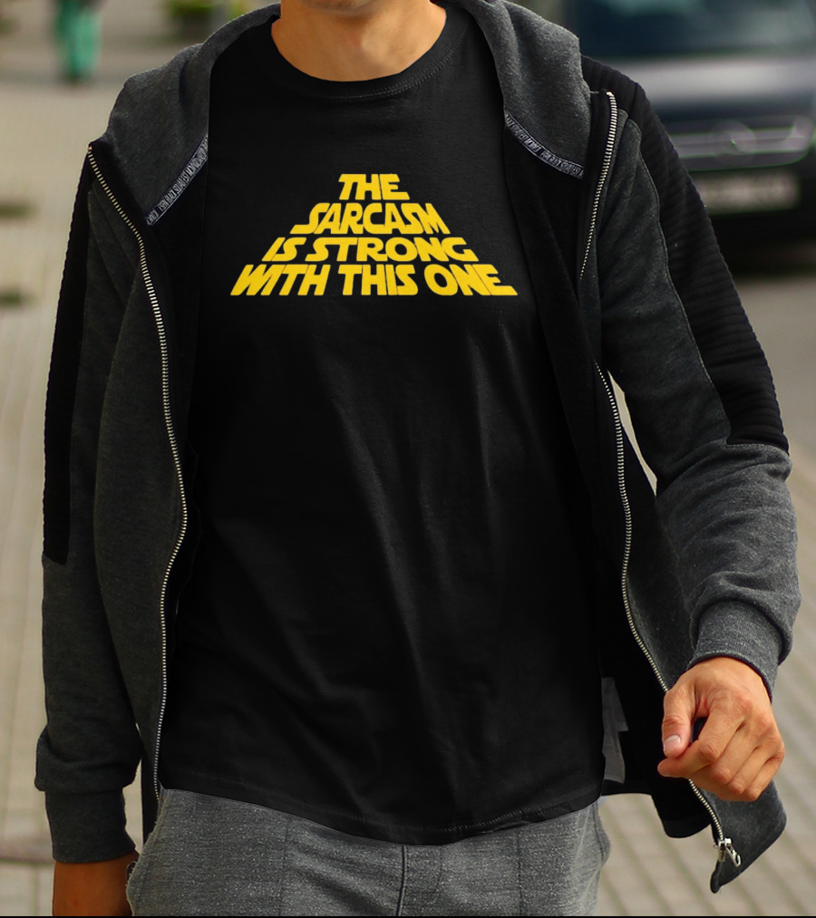 The Sarcasm Is Strong With This One Star Wars Humor T-Shirt