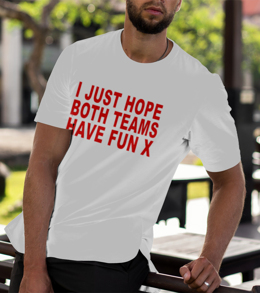 I Just Hope Both Teams Have Fun X Sports T-Shirt