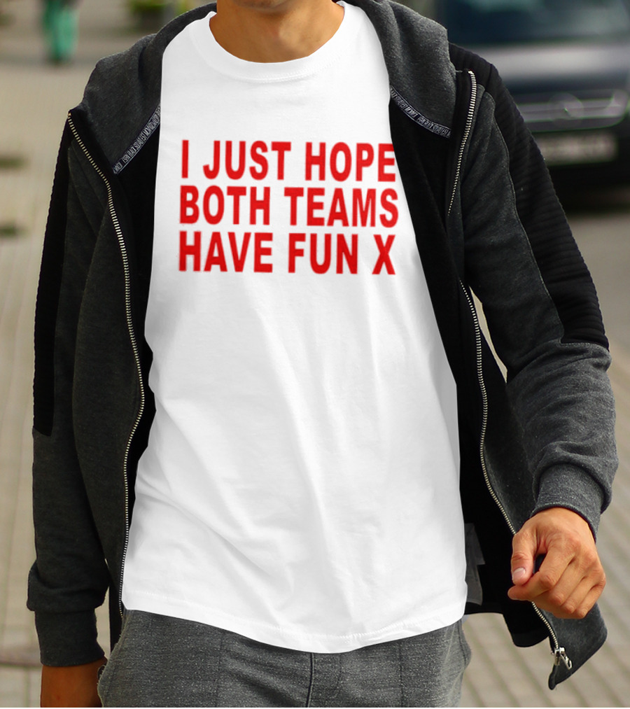 I Just Hope Both Teams Have Fun X Sports T-Shirt