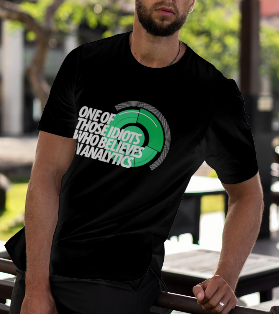 One Of Those Idiots Who Believes In Analytics Text On Green Circular Graph T-Shirt