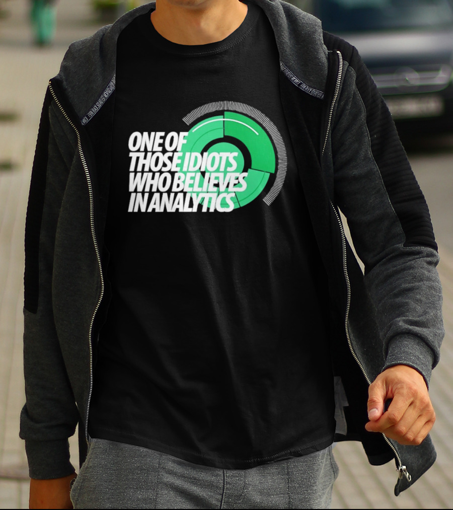 One Of Those Idiots Who Believes In Analytics Text On Green Circular Graph T-Shirt