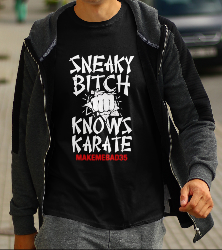Sneaky Bitch Knows Karate Makemebad35 Punch Fist T-Shirt
