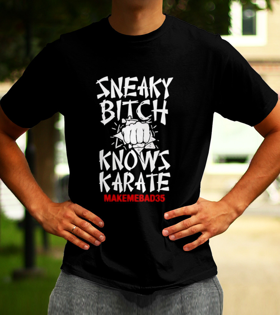 Sneaky Bitch Knows Karate Makemebad35 Punch Fist T-Shirt