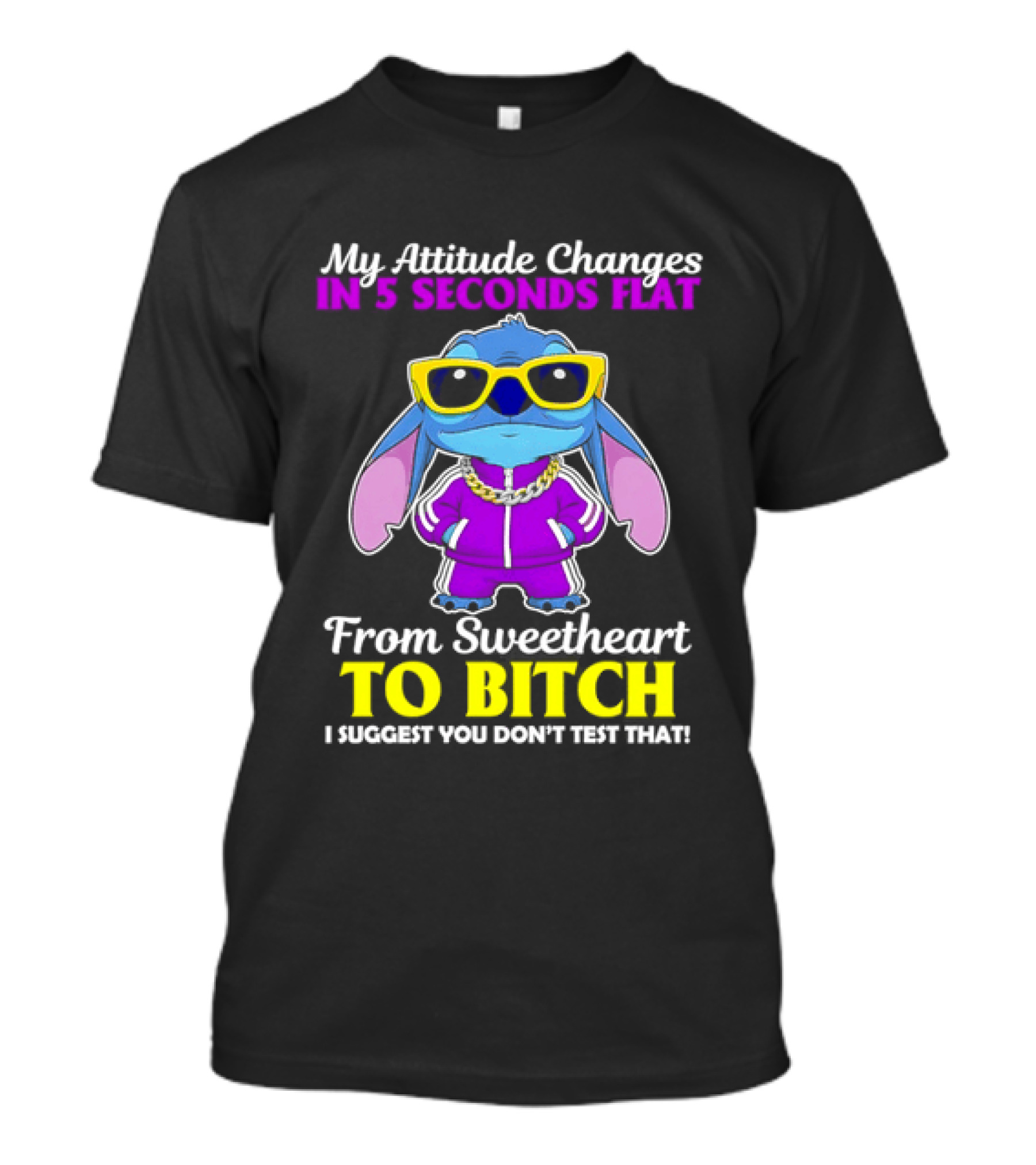 My Attitude Changes In 5 Seconds Flat From Sweetheart To Bitch I Suggest You Don't Test That T-Shirt