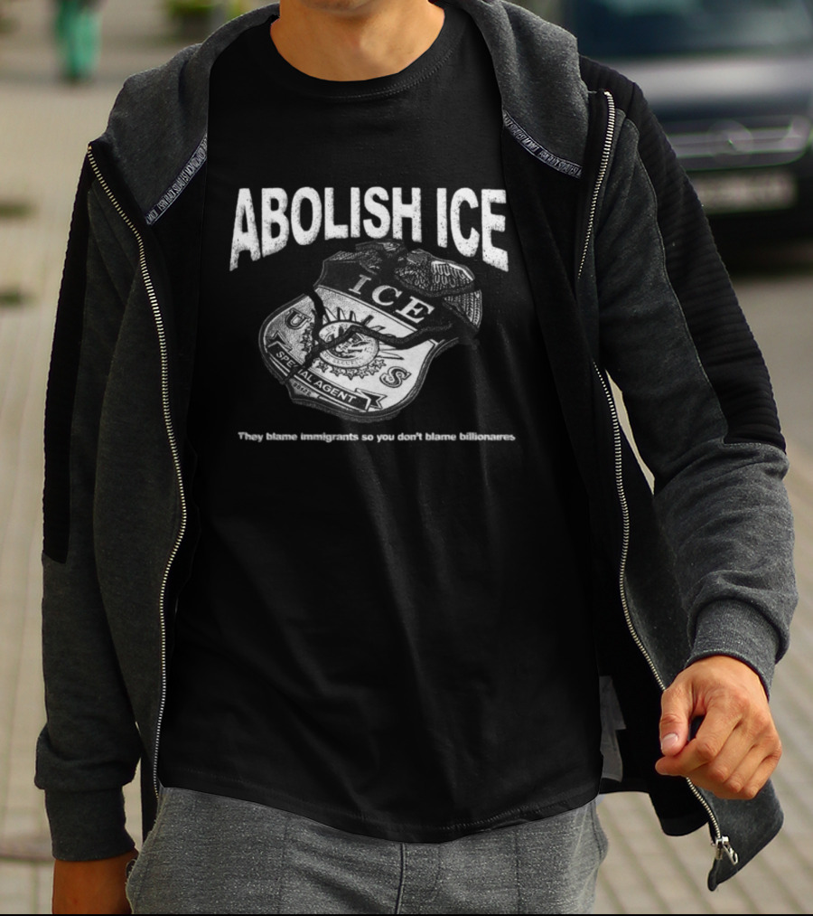 Tees From The Hardside Store Abolish ICE They Blame Immigrants So You Don't Blame Billionaires T-Shirt
