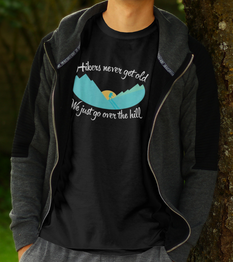 Hikers Never Get Old We Just Go Over The Hill Mountain Adventure T-Shirt