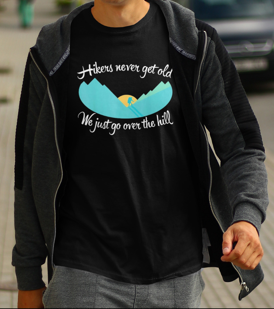 Hikers Never Get Old We Just Go Over The Hill Mountain Adventure T-Shirt