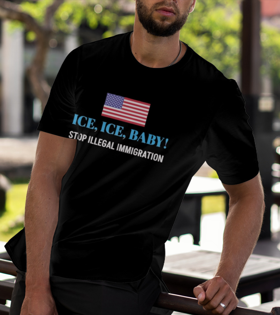 ICE ICE BABY Stop Illegal Immigration USA Flag T-Shirt