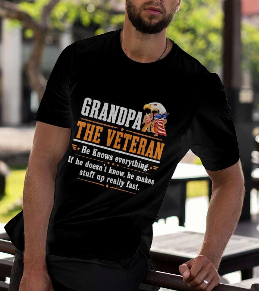 Grandpa The Veteran Eagle American Flag He Knows Everything Makes Stuff Up Fast T-Shirt