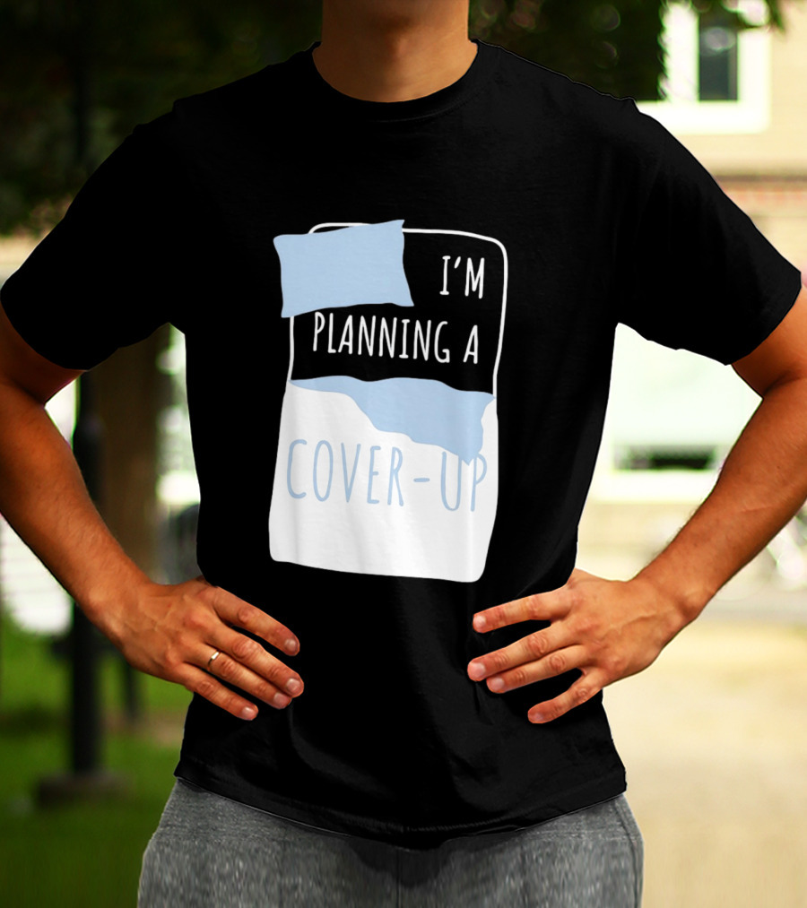 I'm Planning A Cover Up Bed Pillow Blanket T-Shirt