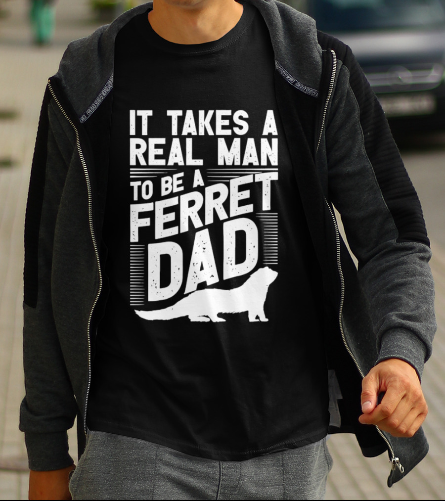 It Takes A Real Man To Be A Ferret Dad T-Shirt