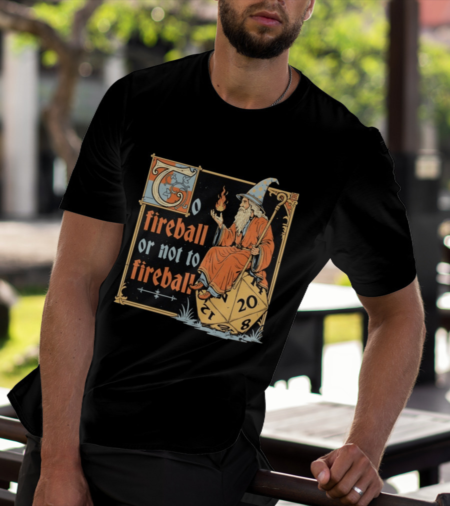 To Fireball Or Not To Fireball Wizard D20 Dice RPG Fantasy Mage T-Shirt
