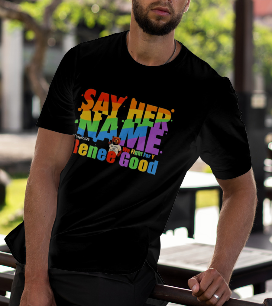 Say Her Name Renee Nicole Good We Fight For You LGBT Repeal ICE #Project26 T-Shirt