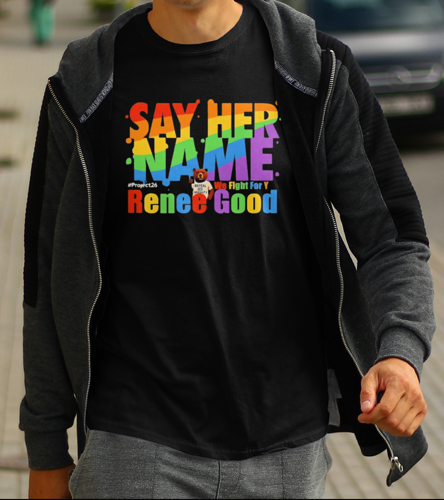 Say Her Name Renee Nicole Good We Fight For You LGBT Repeal ICE #Project26 T-Shirt